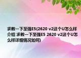 求教一下至強(qiáng)E5(2620 v2這個(gè)U怎么樣介紹 求教一下至強(qiáng)E5 2620 v2這個(gè)U怎么樣詳細(xì)情況如何)