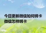 今日更新微信如何綁卡 微信怎樣綁卡