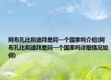阿布扎比和迪拜是同一個(gè)國(guó)家嗎介紹(阿布扎比和迪拜是同一個(gè)國(guó)家嗎詳細(xì)情況如何)
