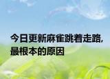 今日更新麻雀跳著走路,最根本的原因