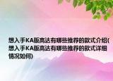 想入手KA版高達(dá)有哪些推薦的款式介紹(想入手KA版高達(dá)有哪些推薦的款式詳細(xì)情況如何)