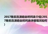2017陳奕迅演唱會時間表介紹(2017陳奕迅演唱會時間表詳細情況如何)
