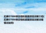 尼康D7000單反相機(jī)前面按鈕詳解介紹(尼康D7000單反相機(jī)前面按鈕詳解詳細(xì)情況如何)