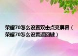 榮耀70怎么設(shè)置雙擊點(diǎn)亮屏幕（榮耀70怎么設(shè)置返回鍵）