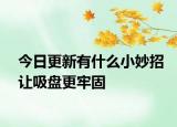 今日更新有什么小妙招讓吸盤更牢固