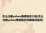 怎么注冊yahoo奇摩拍賣介紹(怎么注冊yahoo奇摩拍賣詳細(xì)情況如何)