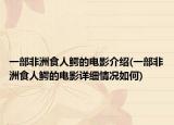 一部非洲食人鱷的電影介紹(一部非洲食人鱷的電影詳細(xì)情況如何)