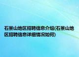 石景山地區(qū)招聘信息介紹(石景山地區(qū)招聘信息詳細(xì)情況如何)