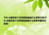 今天,女朋友給個生雞蛋給我是什么意思介紹(今天,女朋友給個生雞蛋給我是什么意思詳細(xì)情況如何)