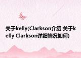 關(guān)于kelly(Clarkson介紹 關(guān)于kelly Clarkson詳細(xì)情況如何)
