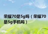 榮耀70是5g嗎（榮耀70是5g手機(jī)嗎）