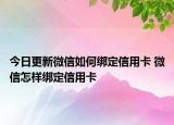 今日更新微信如何綁定信用卡 微信怎樣綁定信用卡