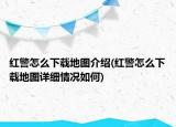 紅警怎么下載地圖介紹(紅警怎么下載地圖詳細情況如何)
