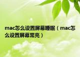 mac怎么設置屏幕睡眠（mac怎么設置屏幕常亮）