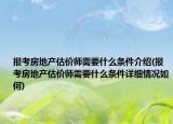 報(bào)考房地產(chǎn)估價(jià)師需要什么條件介紹(報(bào)考房地產(chǎn)估價(jià)師需要什么條件詳細(xì)情況如何)