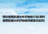 塑料便攜防漏水杯好物榜介紹(塑料便攜防漏水杯好物榜詳細(xì)情況如何)