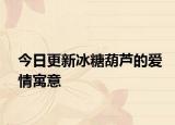 今日更新冰糖葫蘆的愛情寓意