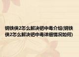 鋼鐵俠2怎么解決鈀中毒介紹(鋼鐵俠2怎么解決鈀中毒詳細情況如何)