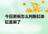 今日更新怎么判斷缸體缸蓋裂了
