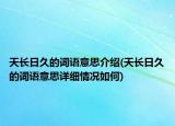 天長(zhǎng)日久的詞語意思介紹(天長(zhǎng)日久的詞語意思詳細(xì)情況如何)