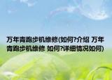 萬(wàn)年青跑步機(jī)維修(如何?介紹 萬(wàn)年青跑步機(jī)維修 如何?詳細(xì)情況如何)