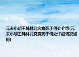 元末小明王韓林兒究竟死于何處介紹(元末小明王韓林兒究竟死于何處詳細(xì)情況如何)