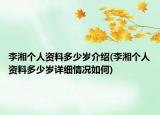李湘?zhèn)€人資料多少歲介紹(李湘?zhèn)€人資料多少歲詳細(xì)情況如何)