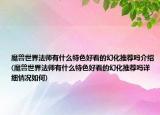 魔獸世界法師有什么特色好看的幻化推薦嗎介紹(魔獸世界法師有什么特色好看的幻化推薦嗎詳細(xì)情況如何)
