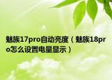 魅族17pro自動亮度（魅族18pro怎么設(shè)置電量顯示）