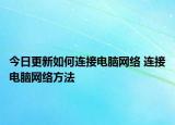 今日更新如何連接電腦網(wǎng)絡(luò) 連接電腦網(wǎng)絡(luò)方法