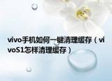 vivo手機如何一鍵清理緩存（vivoS1怎樣清理緩存）