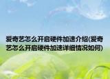 愛奇藝怎么開啟硬件加速介紹(愛奇藝怎么開啟硬件加速詳細情況如何)