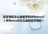 藍牙耳機怎么連接手機華為nova7（華為nova8怎么連接藍牙耳機）