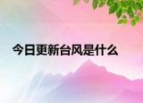 今日更新臺(tái)風(fēng)是什么