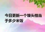 今日更新一個(gè)饅頭相當(dāng)于多少米飯