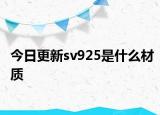 今日更新sv925是什么材質(zhì)