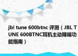 jbl tune 600btnc 評測（JBL TUNE 600BTNC耳機(jī)主動(dòng)降噪功能指南）