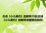 古詩(shī)《小兒垂釣》的解釋介紹(古詩(shī)《小兒垂釣》的解釋詳細(xì)情況如何)