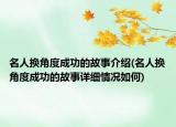 名人換角度成功的故事介紹(名人換角度成功的故事詳細情況如何)