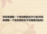 對環(huán)保袋取一個有創(chuàng)意的名字介紹(對環(huán)保袋取一個有創(chuàng)意的名字詳細情況如何)