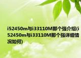 i52450m與i33110M那個(gè)強(qiáng)介紹(i52450m與i33110M那個(gè)強(qiáng)詳細(xì)情況如何)
