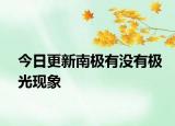 今日更新南極有沒有極光現(xiàn)象