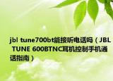 jbl tune700bt能接聽(tīng)電話嗎（JBL TUNE 600BTNC耳機(jī)控制手機(jī)通話指南）