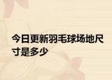 今日更新羽毛球場(chǎng)地尺寸是多少