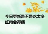 今日更新是不是吃太多紅肉會(huì)得病