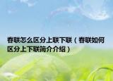 春聯(lián)怎么區(qū)分上聯(lián)下聯(lián)（春聯(lián)如何區(qū)分上下聯(lián)簡介介紹）