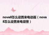 nova8怎么設(shè)置來(lái)電動(dòng)畫（nova8怎么設(shè)置來(lái)電背景）