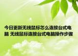 今日更新無(wú)線鼠標(biāo)怎么連接臺(tái)式電腦 無(wú)線鼠標(biāo)連接臺(tái)式電腦操作步驟