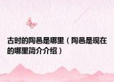 古時的陶邑是哪里（陶邑是現(xiàn)在的哪里簡介介紹）