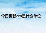 今日更新cm是什么單位